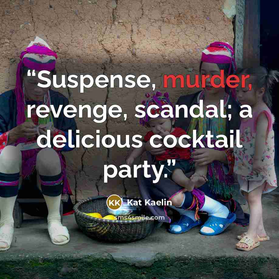 “Suspense, murder, revenge, scandal; a delicious cocktail party.” quote by Kat Kaelin