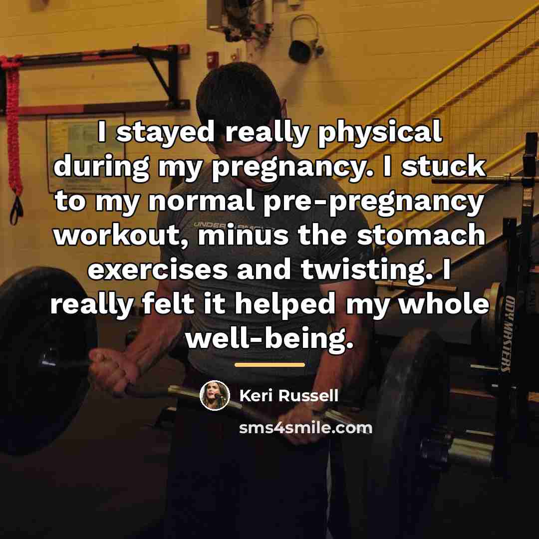 “I stayed really physical during my pregnancy. I stuck to…” quote by Keri Russell
