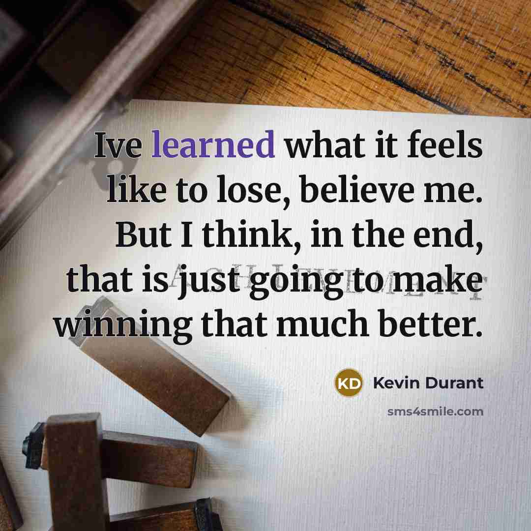 “Ive learned what it feels like to lose, believe me.…” quote by Kevin Durant