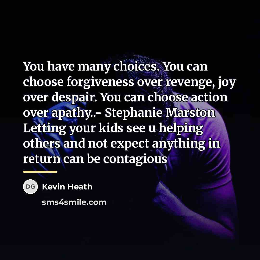 “You have many choices. You can choose forgiveness over revenge,…” quote by Kevin Heath