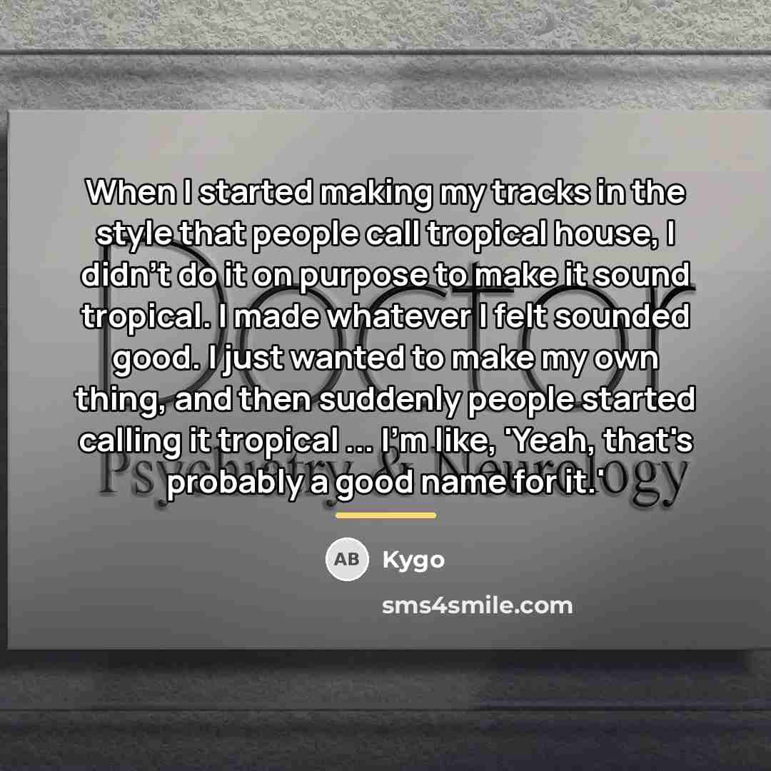 “When I started making my tracks in the style that…” quote by Kygo