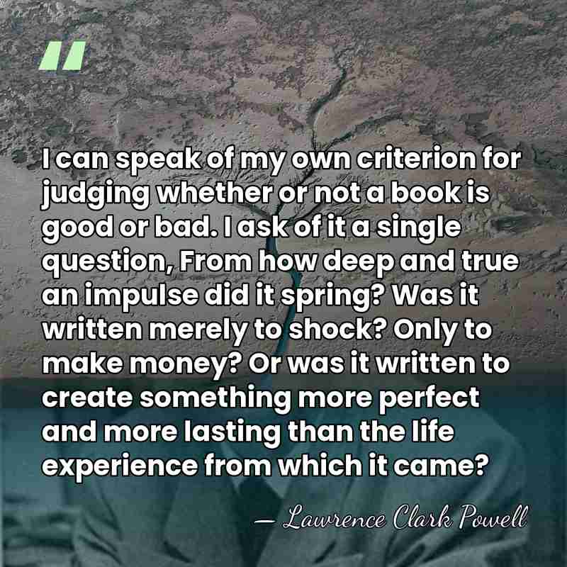 I can speak of my own criterion for judging whether or not&hellip; - Lawrence Clark Powell