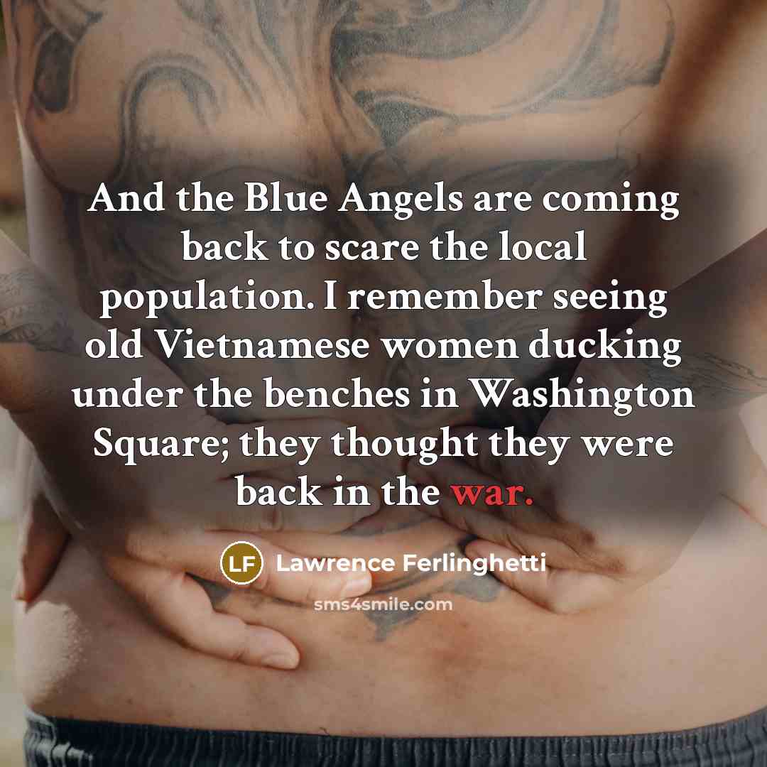 “And the Blue Angels are coming back to scare the…” quote by Lawrence Ferlinghetti