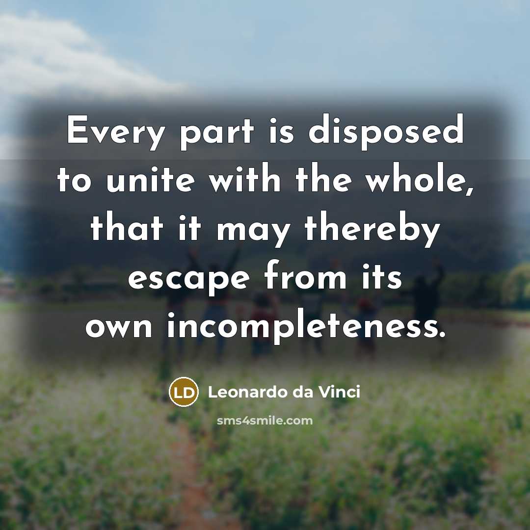 “Every part is disposed to unite with the whole, that…” quote by Leonardo da Vinci
