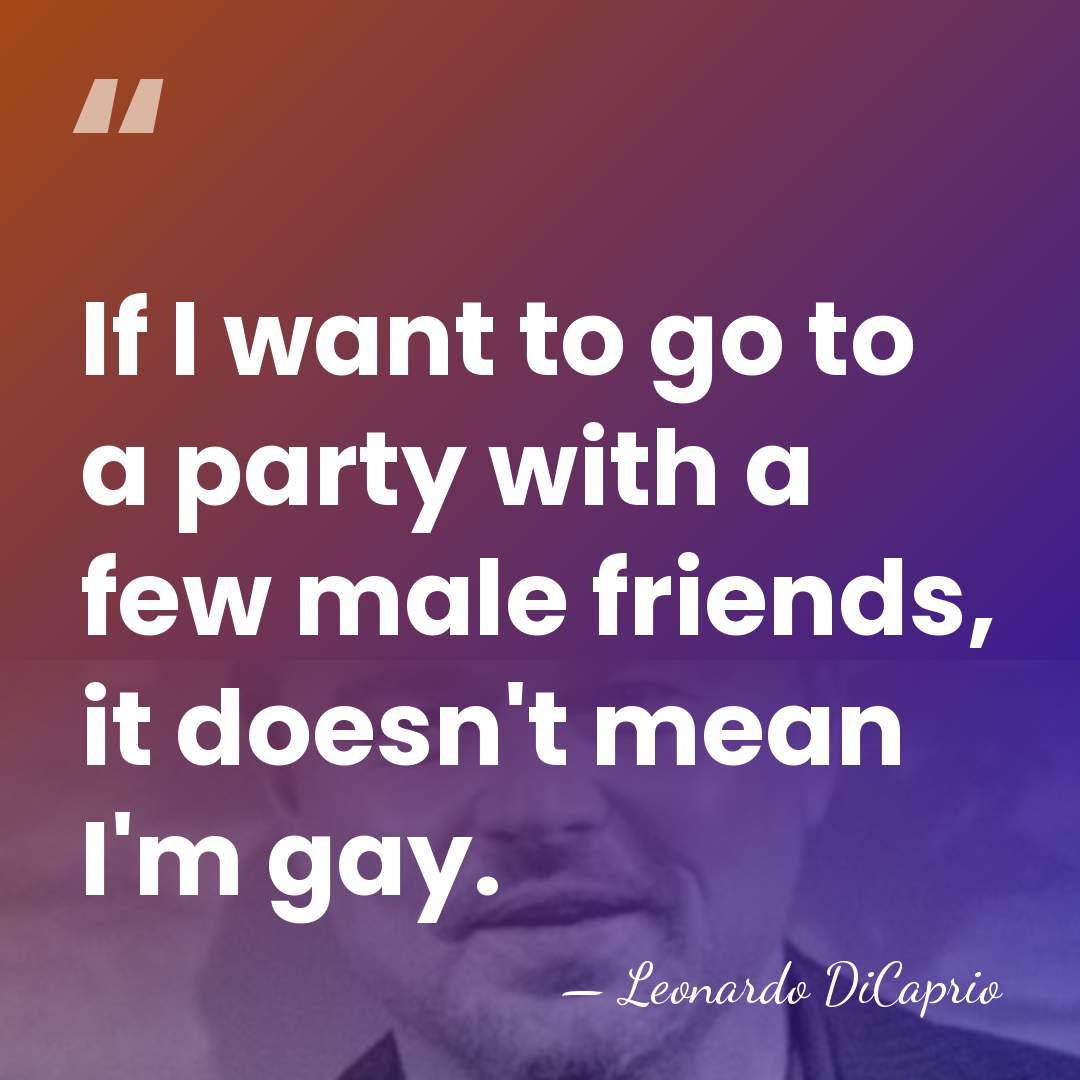 If I want to go to a party with a few male&hellip; - Leonardo DiCaprio