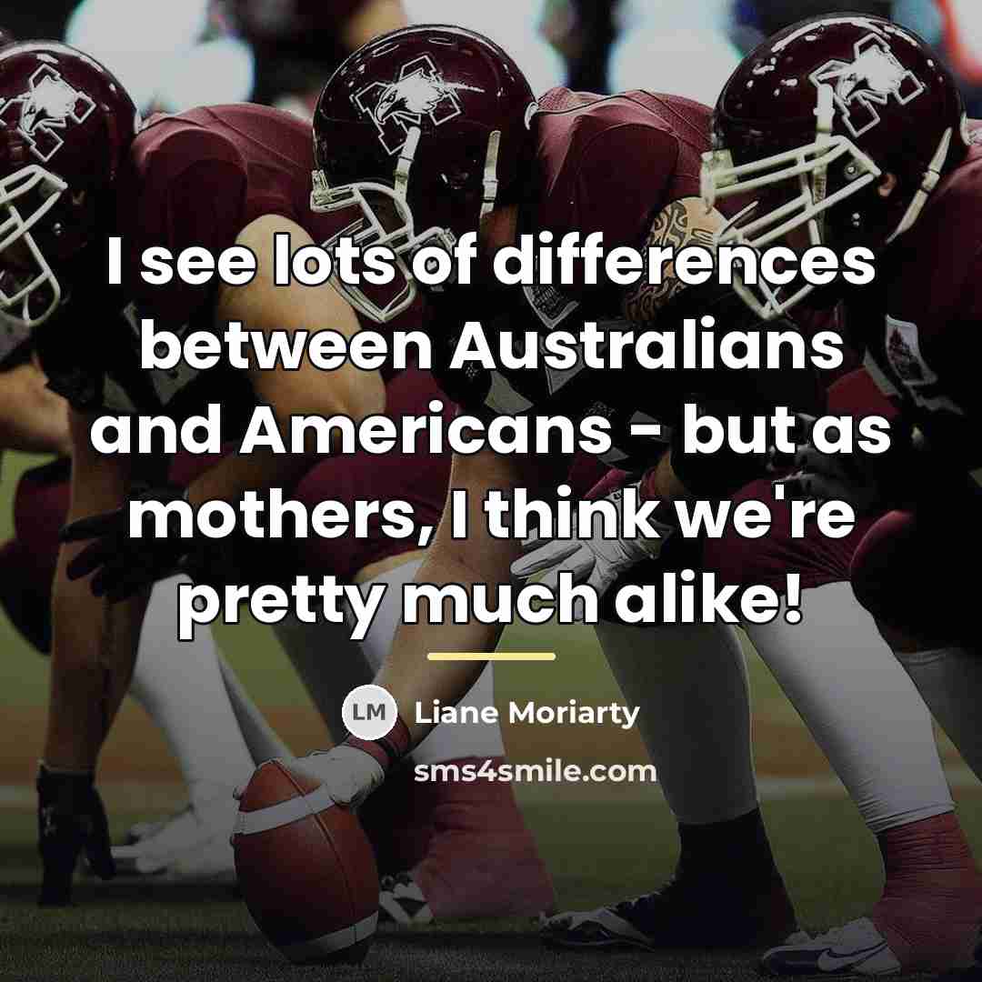 “I see lots of differences between Australians and Americans -…” quote by Liane Moriarty