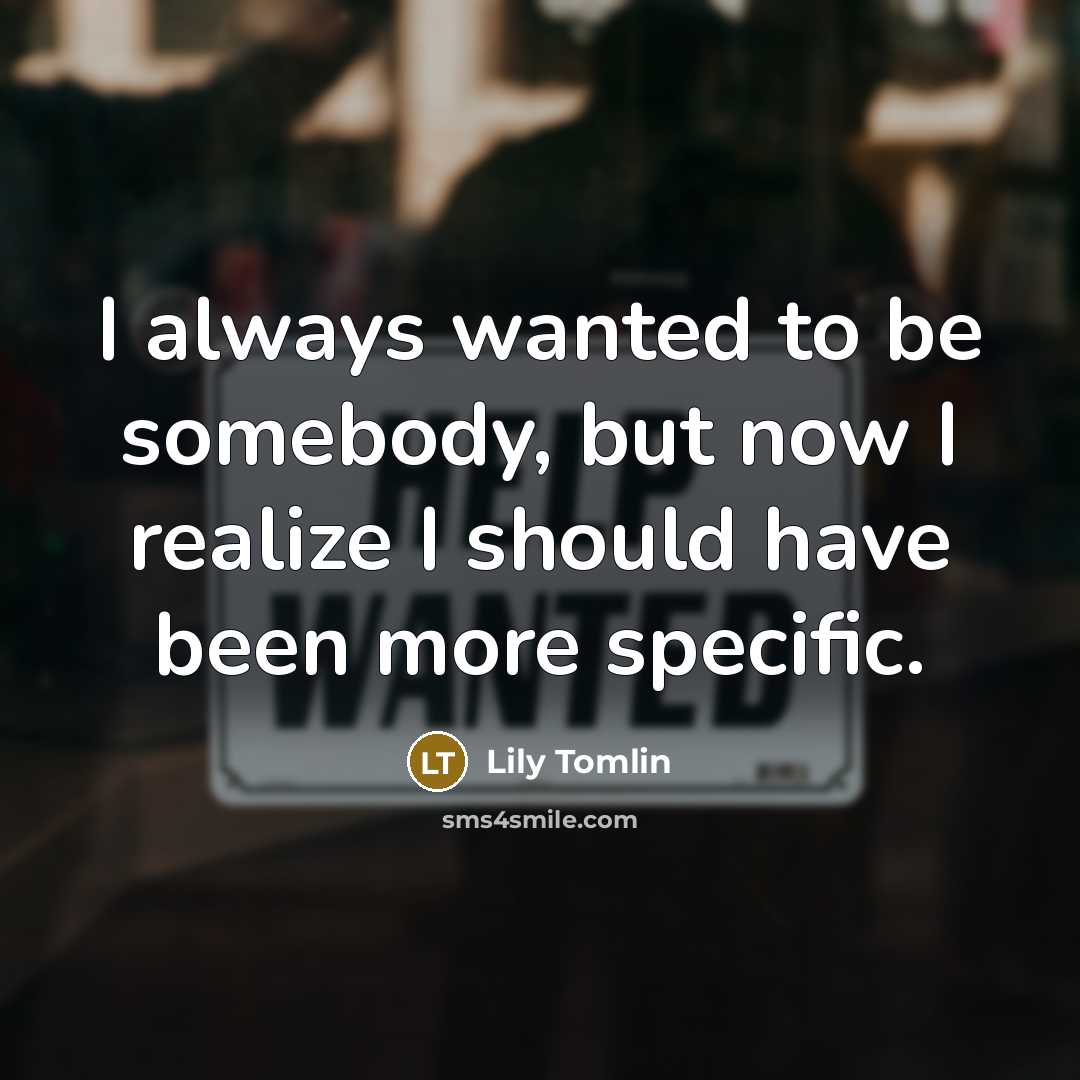 “I always wanted to be somebody, but now I realize…” quote by Lily Tomlin