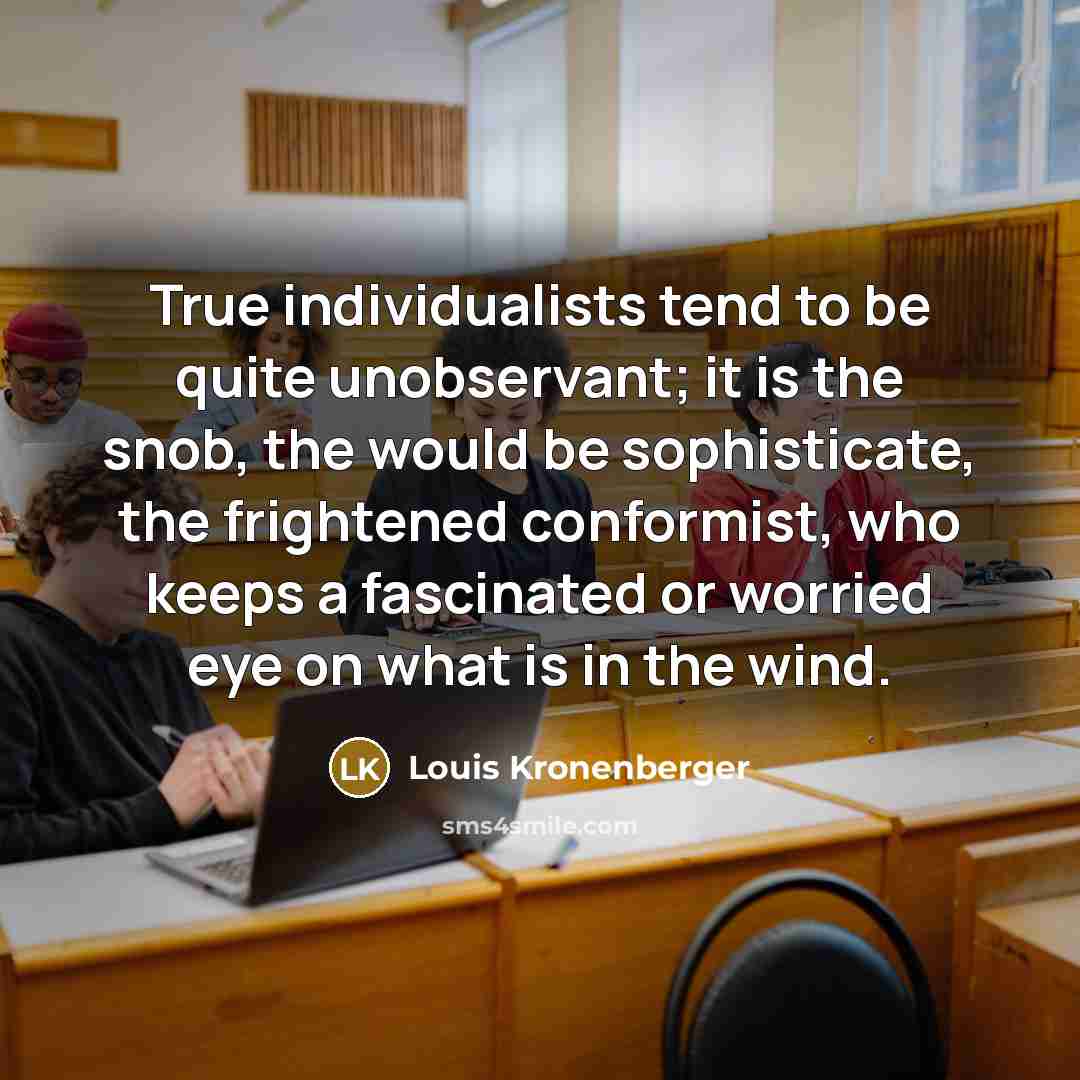 “True individualists tend to be quite unobservant; it is the…” quote by Louis Kronenberger
