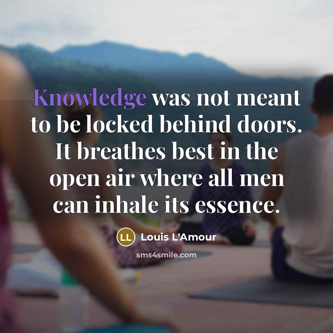 “Knowledge was not meant to be locked behind doors. It…” quote by Louis L'Amour