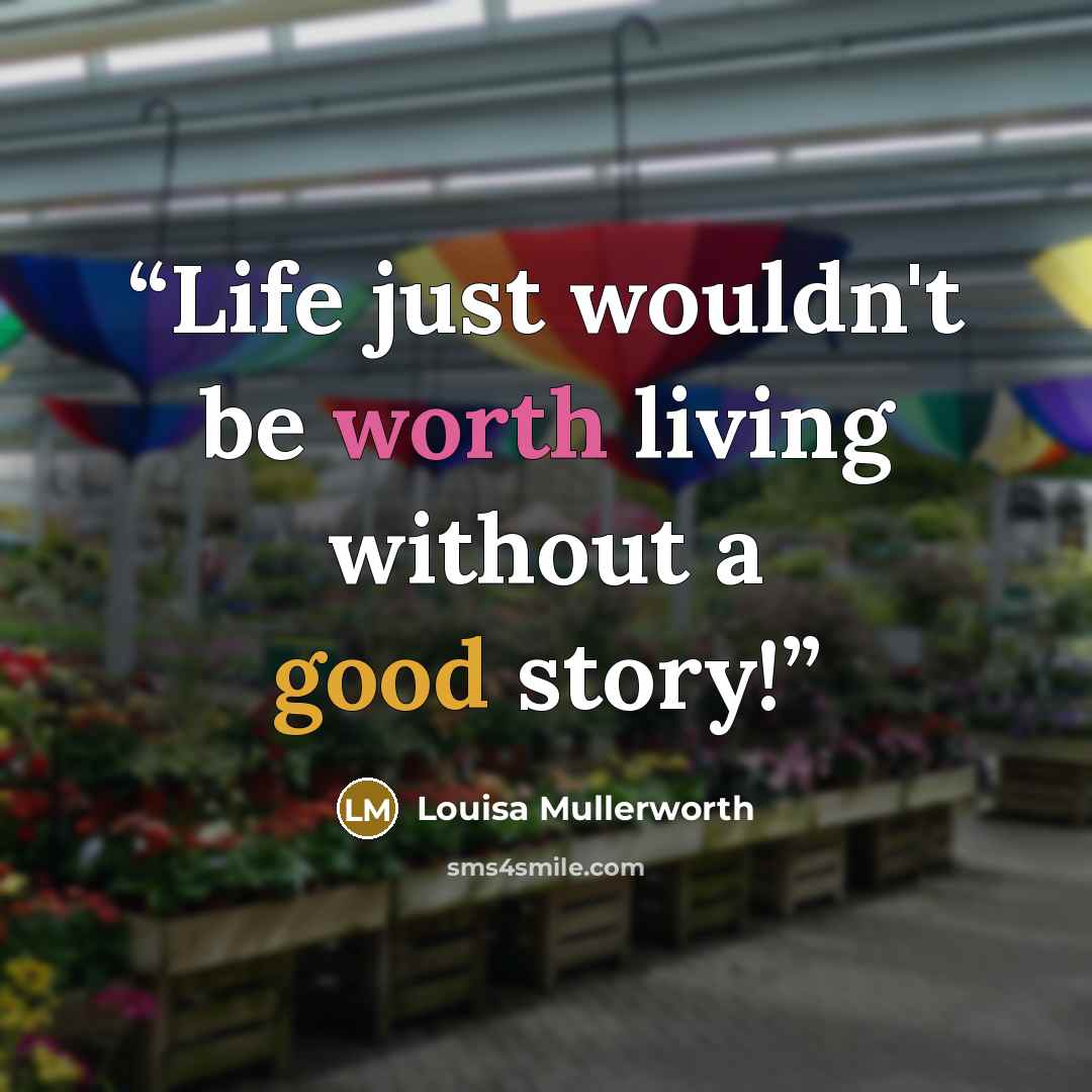 “Life just wouldn't be worth living without a good story!” quote by Louisa Mullerworth