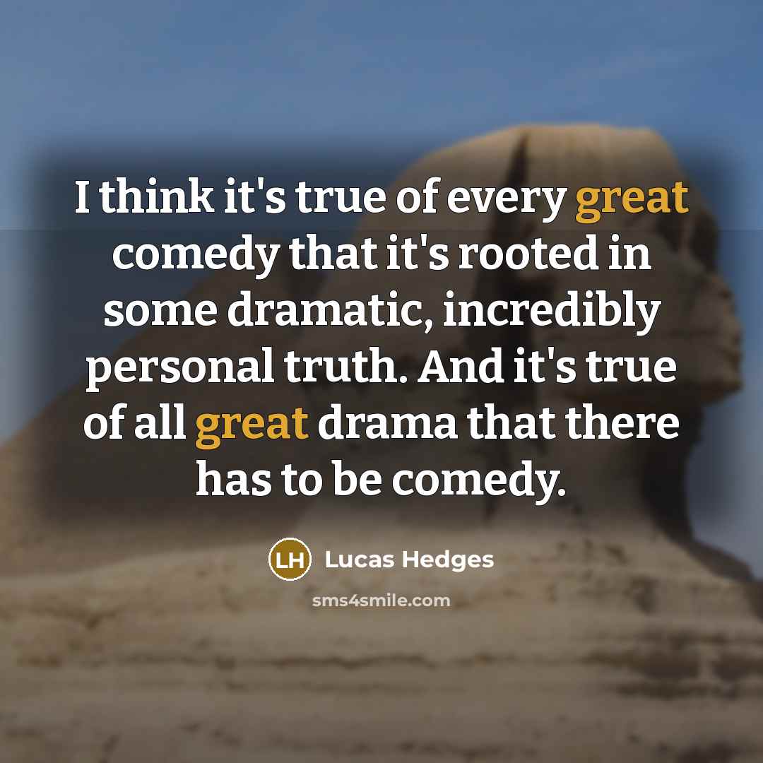 “I think it's true of every great comedy that it's…” quote by Lucas Hedges