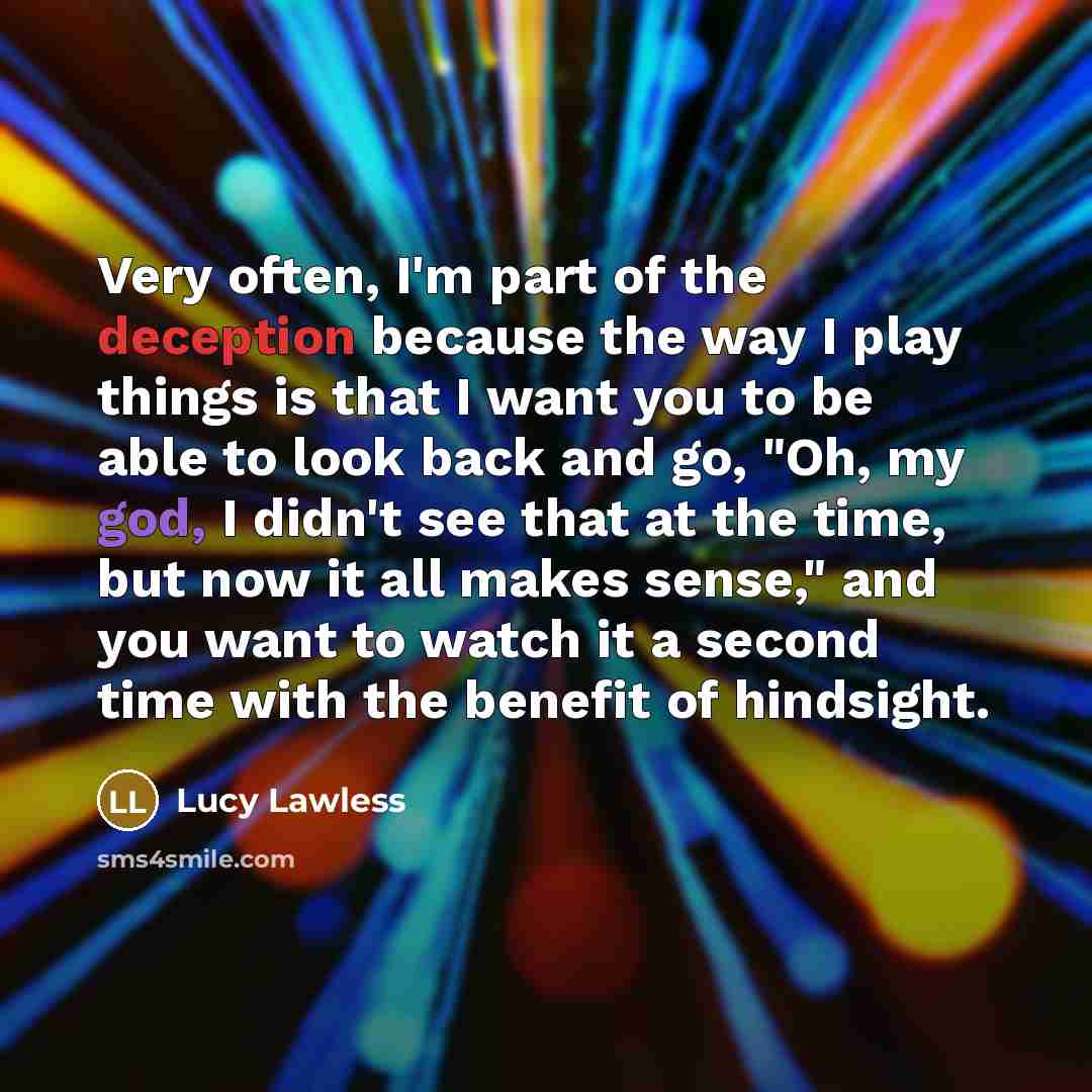 “Very often, I'm part of the deception because the way…” quote by Lucy Lawless