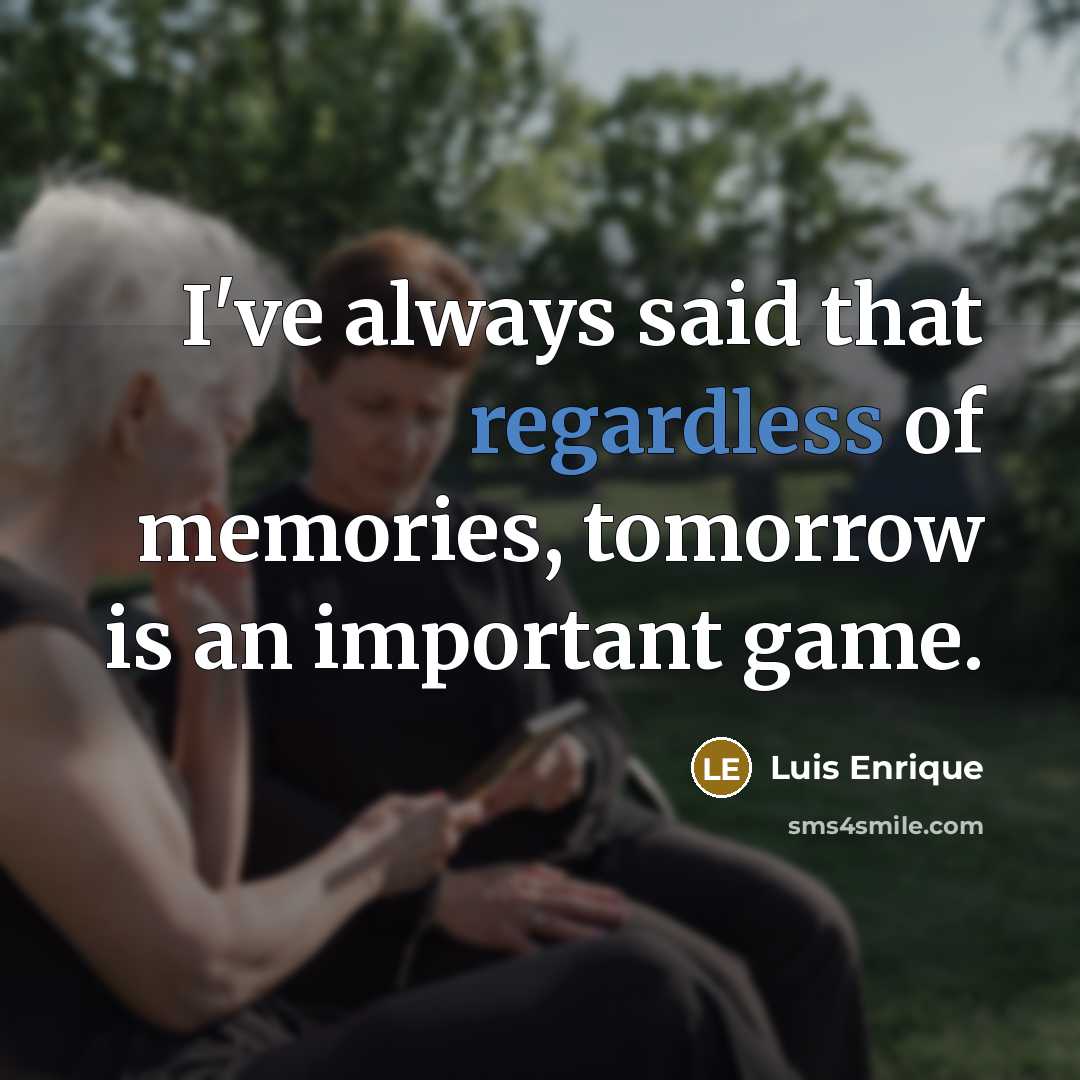 “I've always said that regardless of memories, tomorrow is an…” quote by Luis Enrique