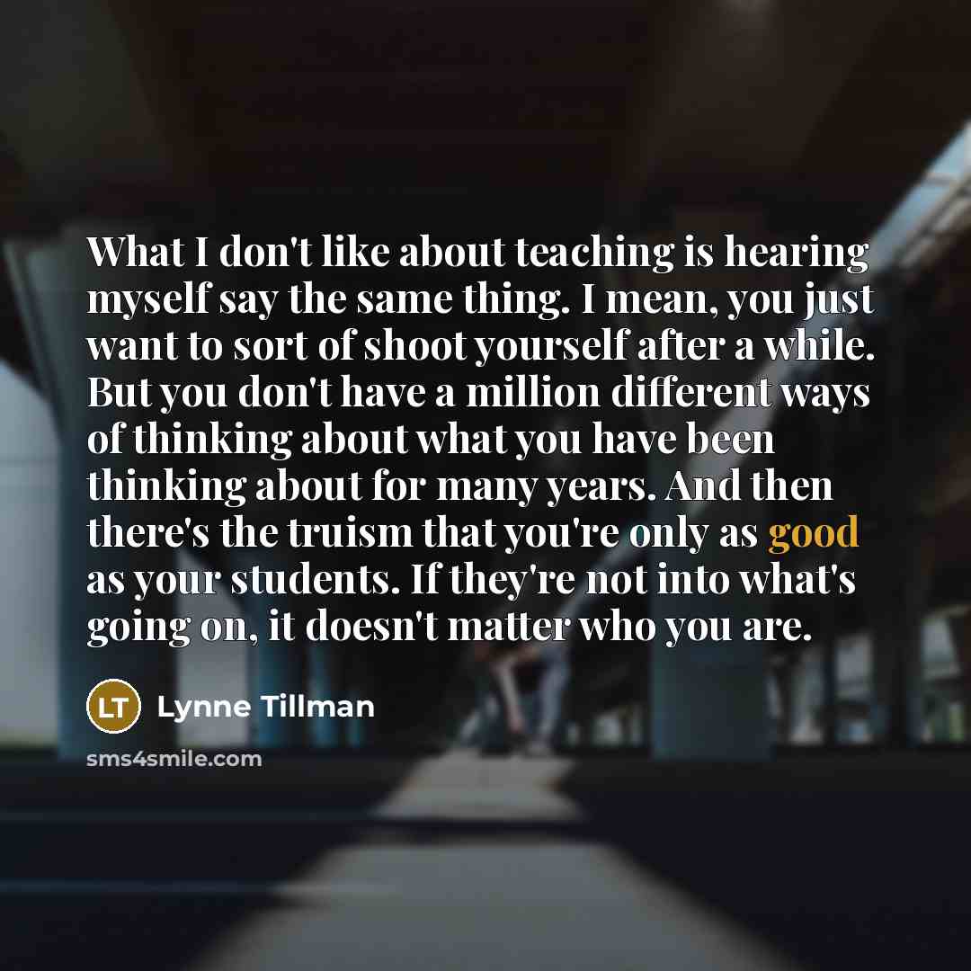 “What I don't like about teaching is hearing myself say…” quote by Lynne Tillman