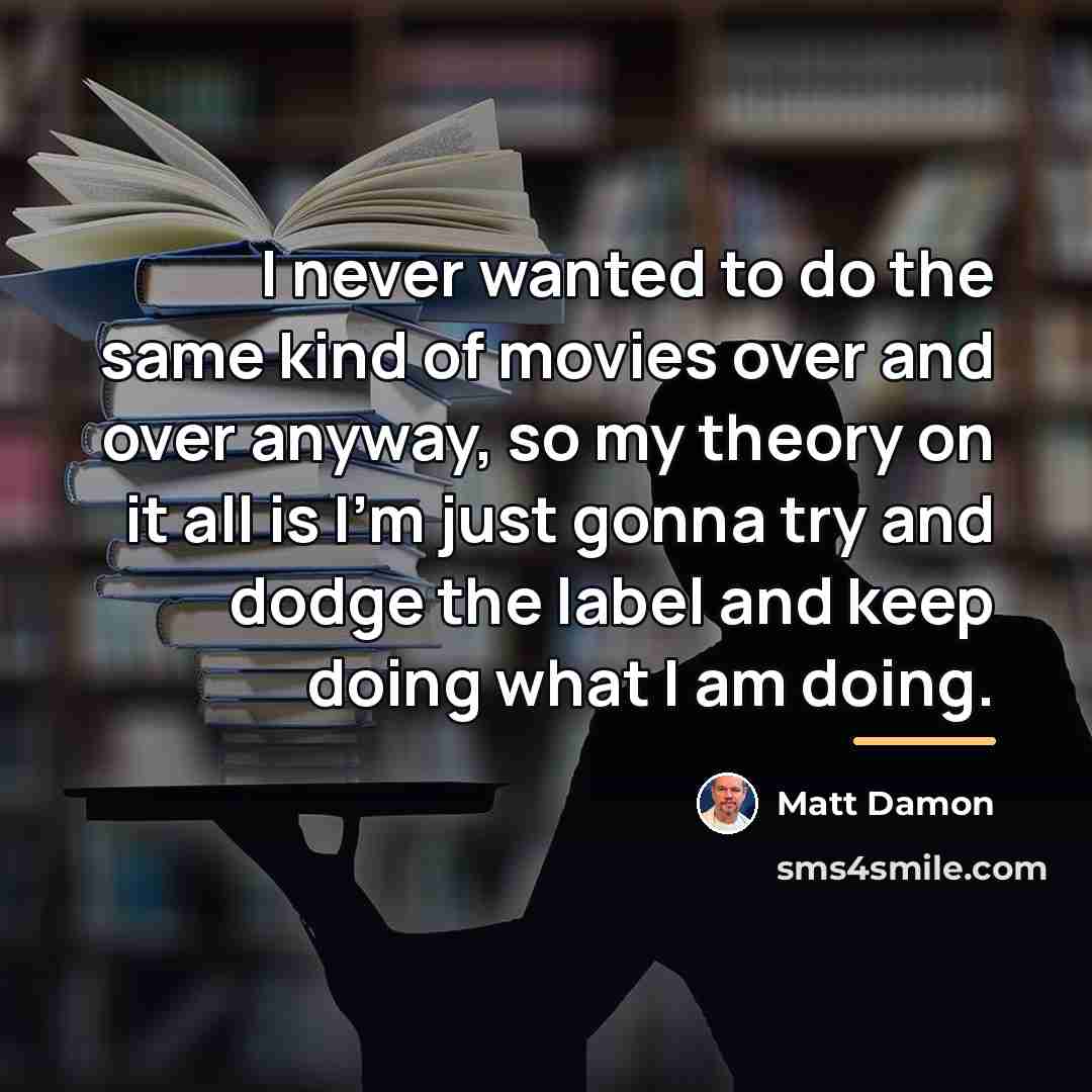 “I never wanted to do the same kind of movies…” quote by Matt Damon