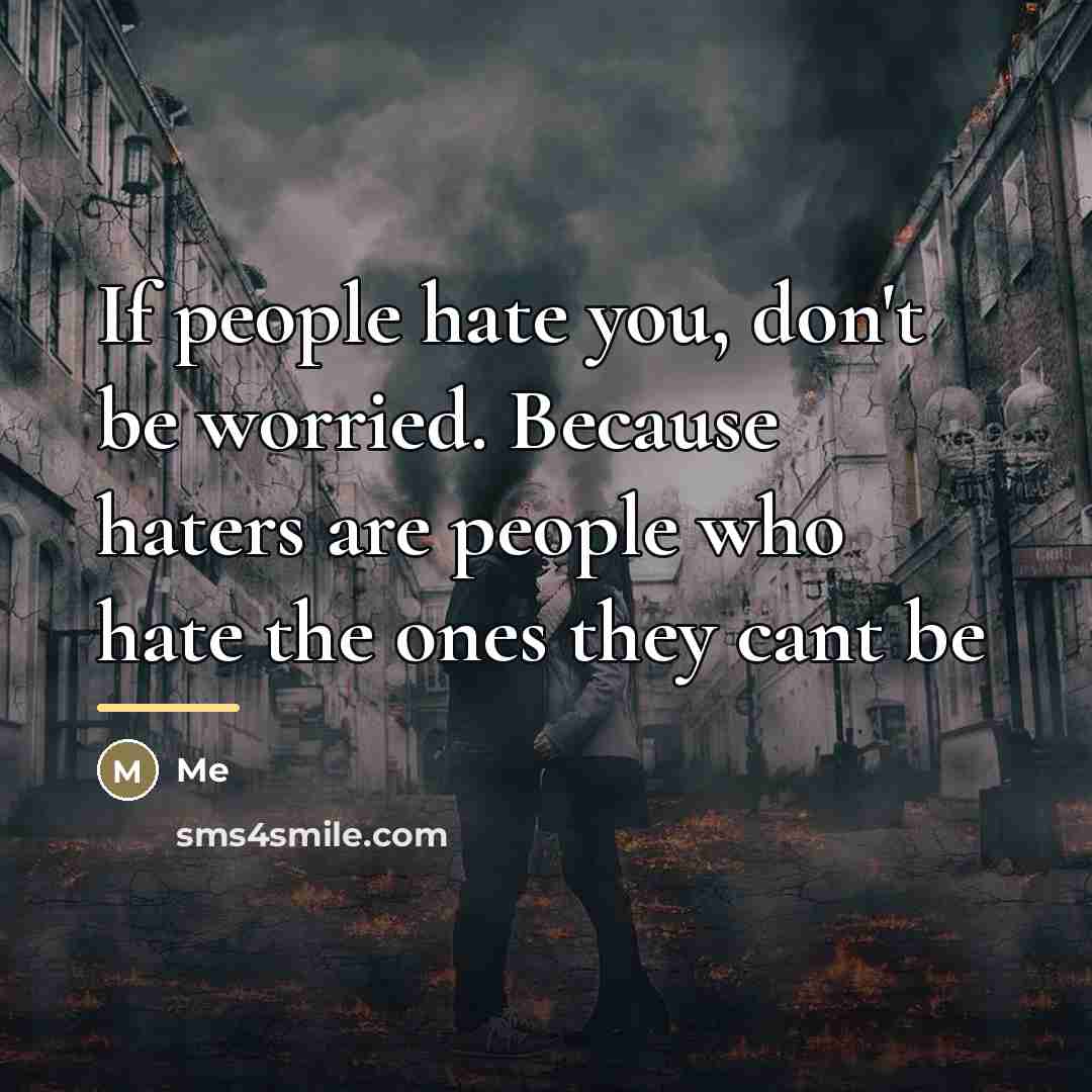 “If people hate you, don't be worried. Because haters are…” quote by Me