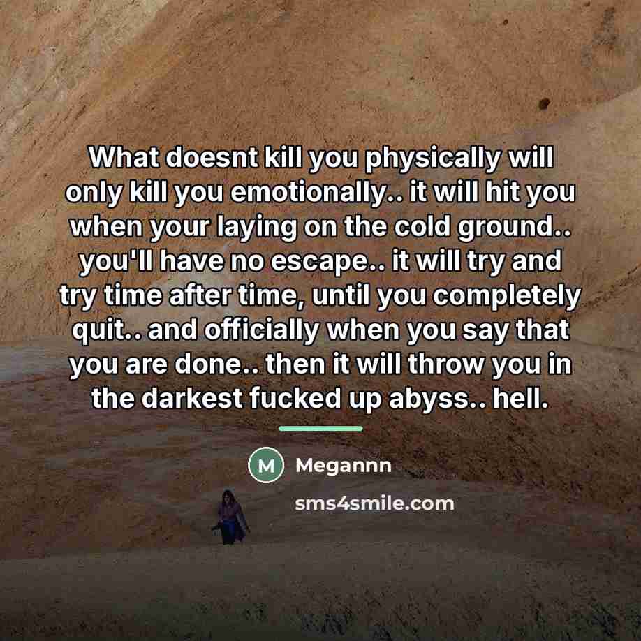 “What doesnt kill you physically will only kill you emotionally..…” quote by Megannn