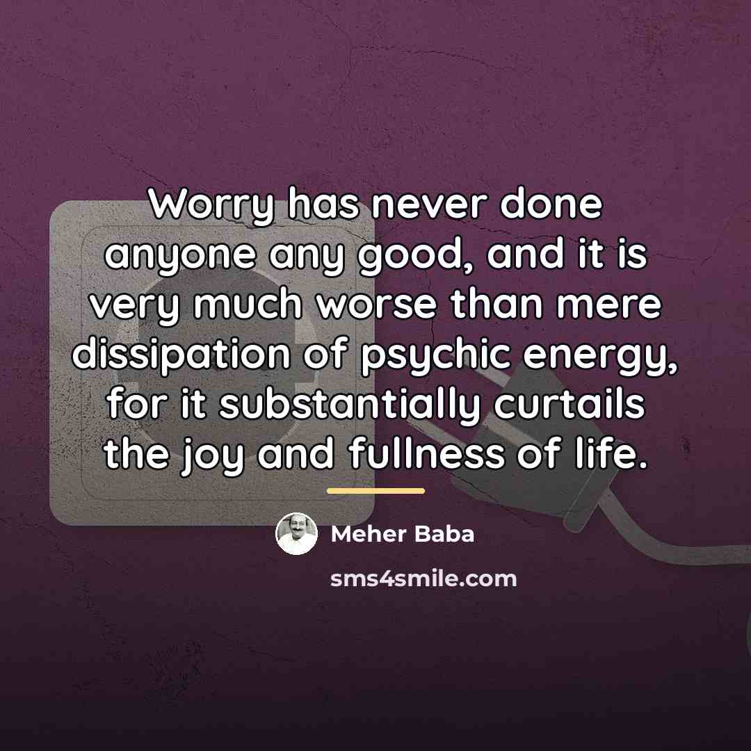 “Worry has never done anyone any good, and it is…” quote by Meher Baba