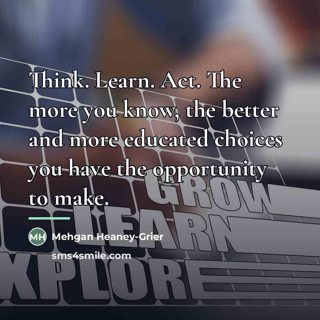 “Think. Learn. Act. The more you know, the better and…” quote by Mehgan Heaney-Grier