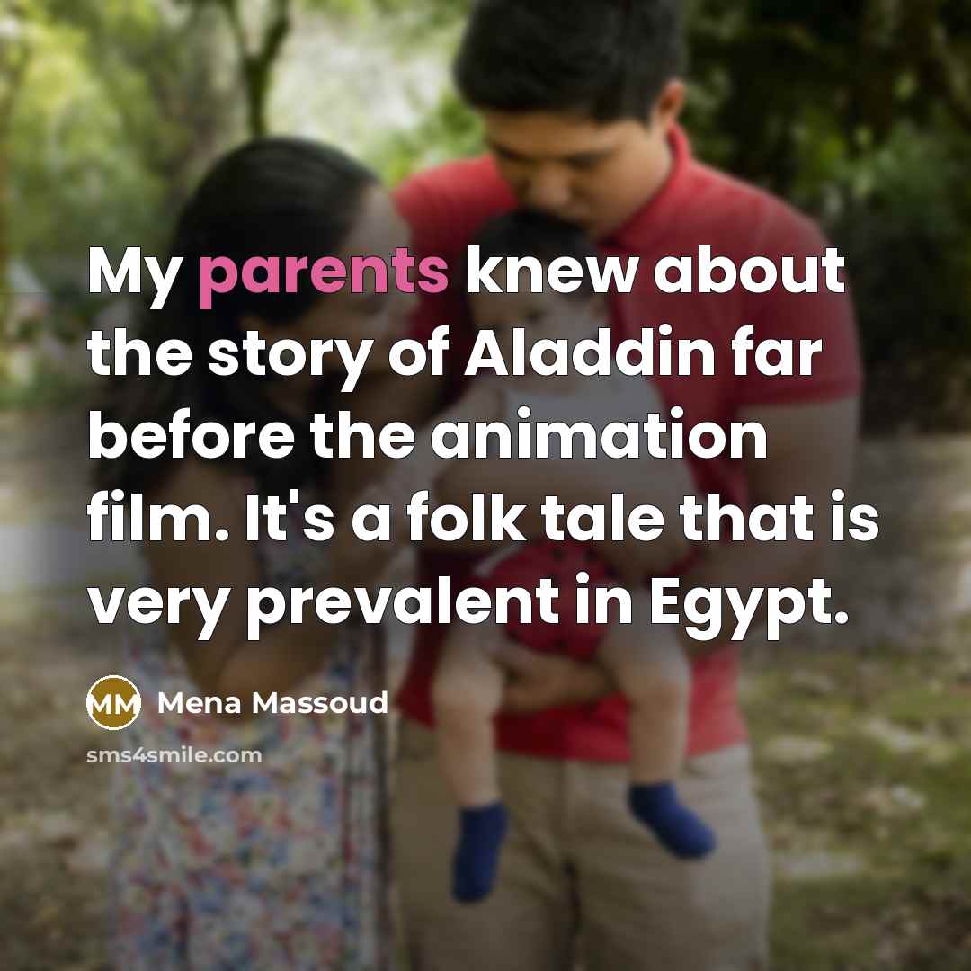 “My parents knew about the story of Aladdin far before the animation film. It's a folk tale that is very prevalent in Egypt.” quote by Mena Massoud