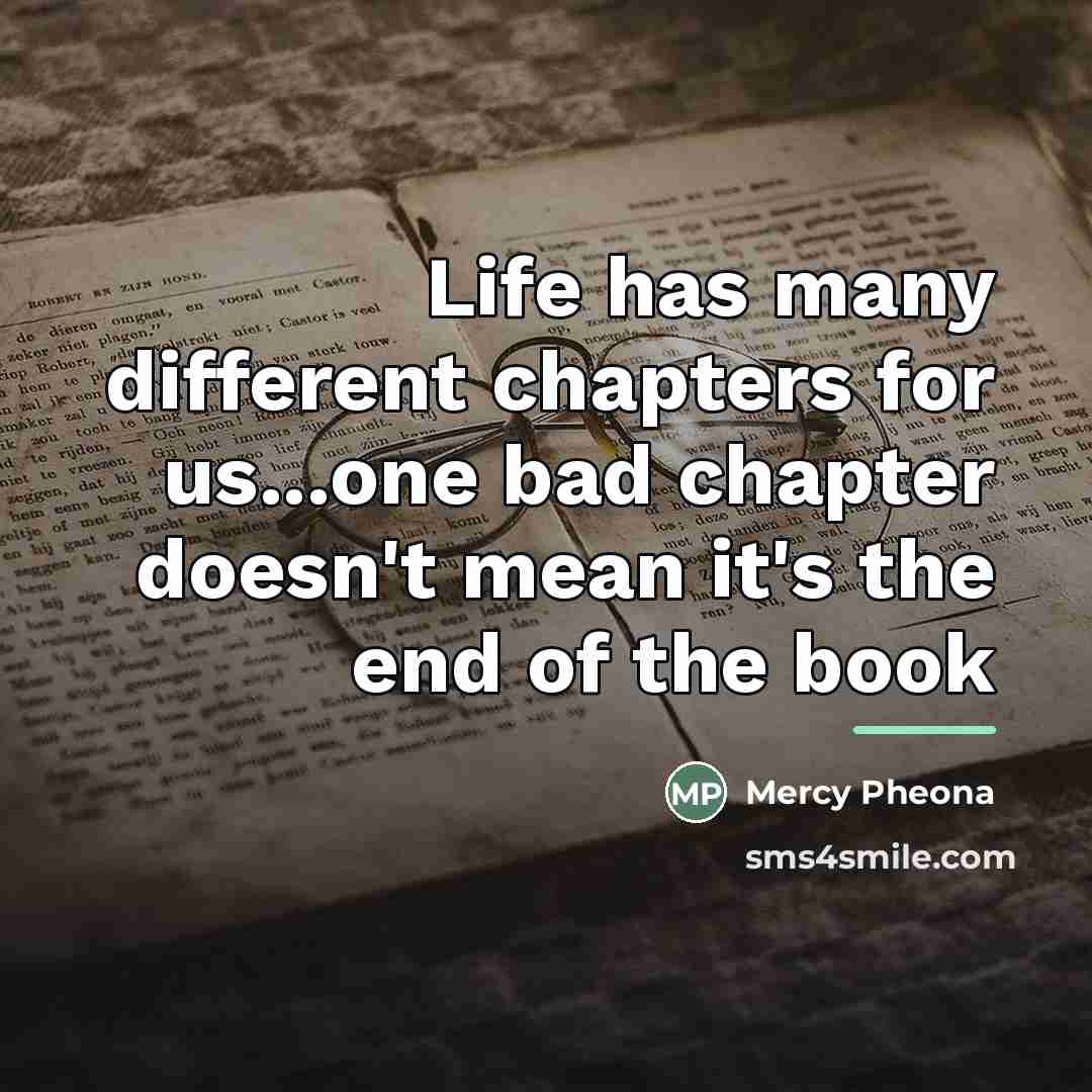 “Life has many different chapters for us...one bad chapter doesn't…” quote by Mercy Pheona