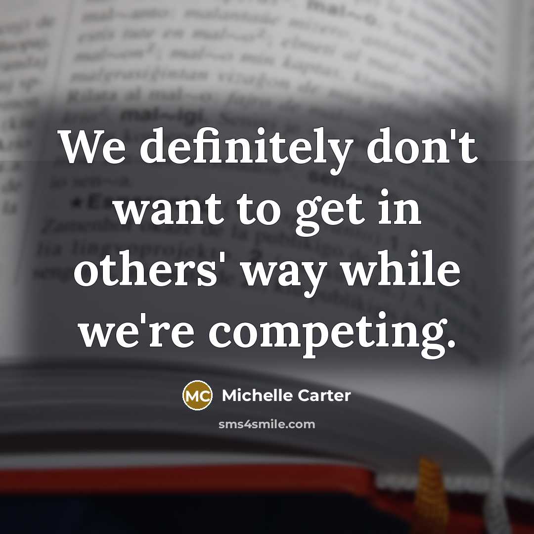 “We definitely don't want to get in others' way while…” quote by Michelle Carter