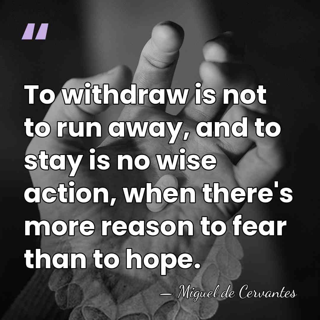 To withdraw is not to run away, and to stay is no&hellip; - Miguel de Cervantes