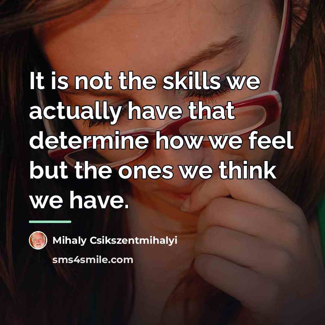 “It is not the skills we actually have that determine…” quote by Mihaly Csikszentmihalyi
