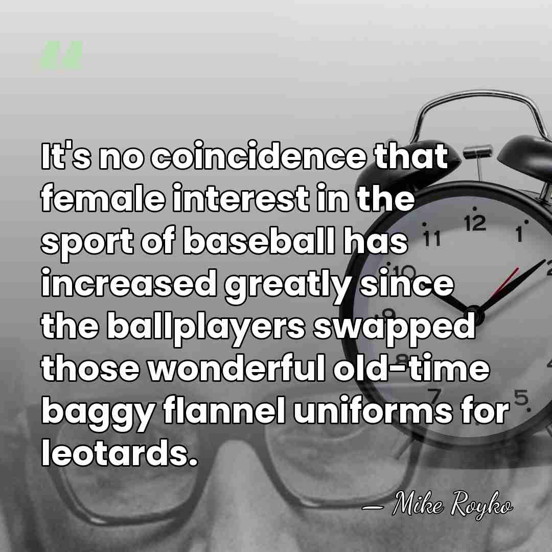 It's no coincidence that female interest in the sport of baseball has&hellip; - Mike Royko