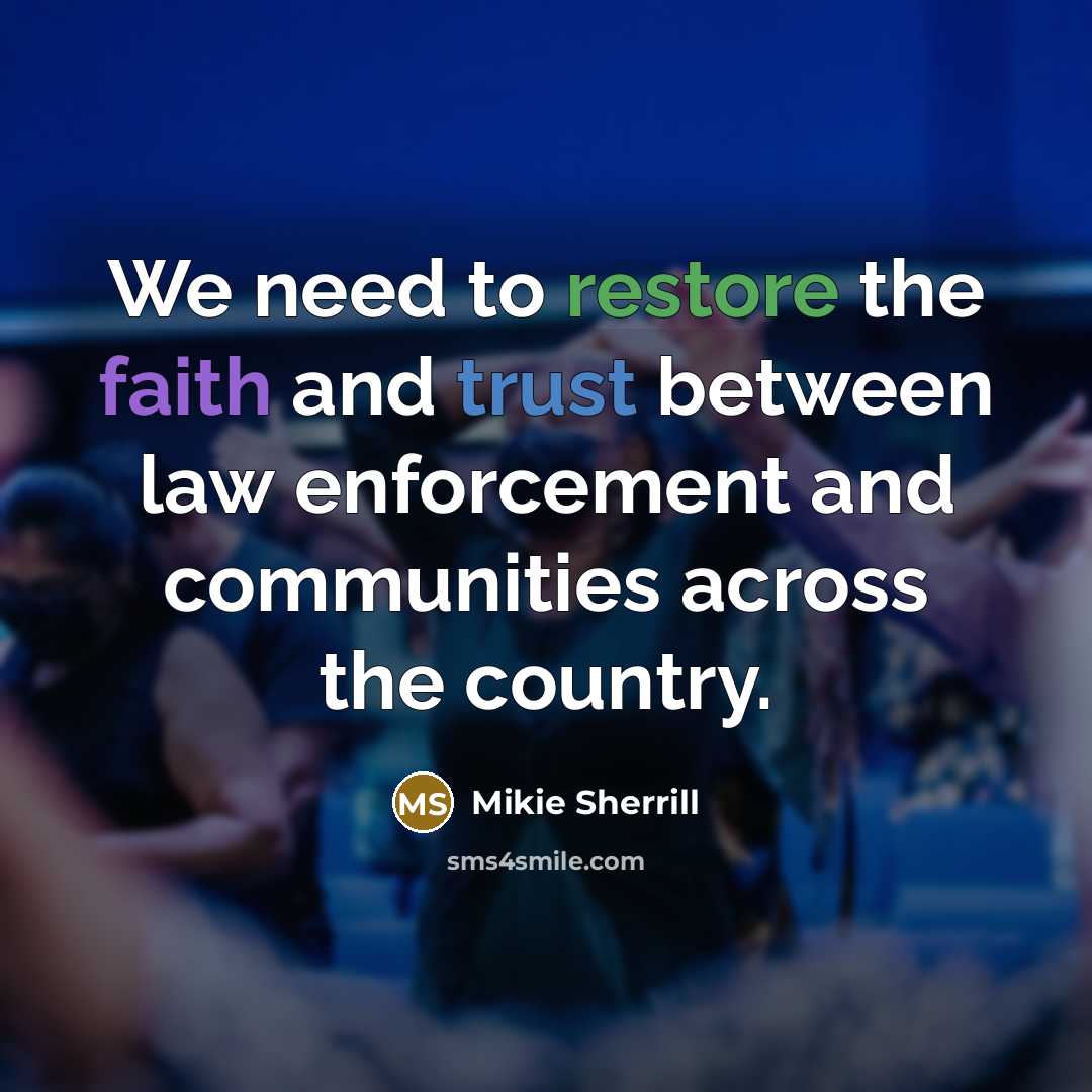 “We need to restore the faith and trust between law…” quote by Mikie Sherrill