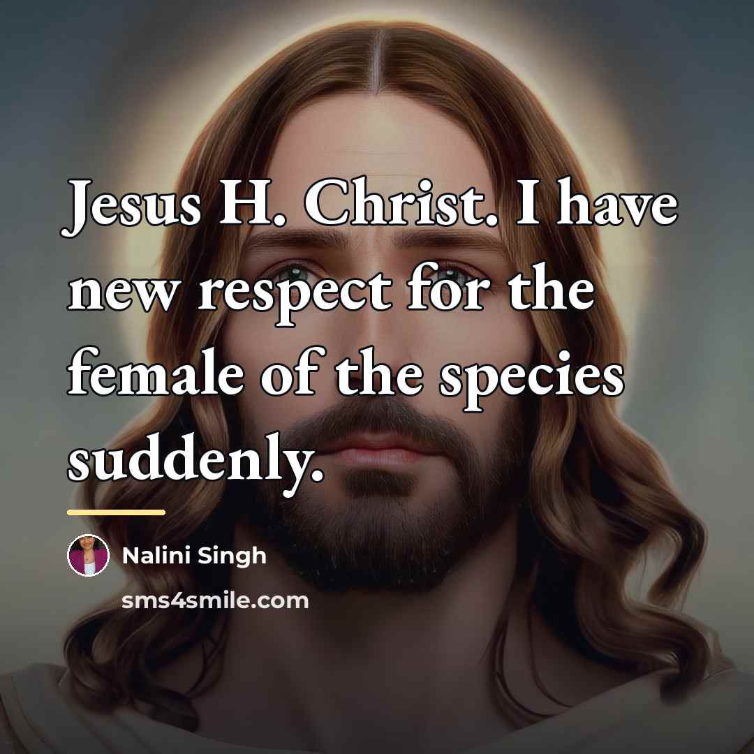 “Jesus H. Christ. I have new respect for the female…” quote by Nalini Singh