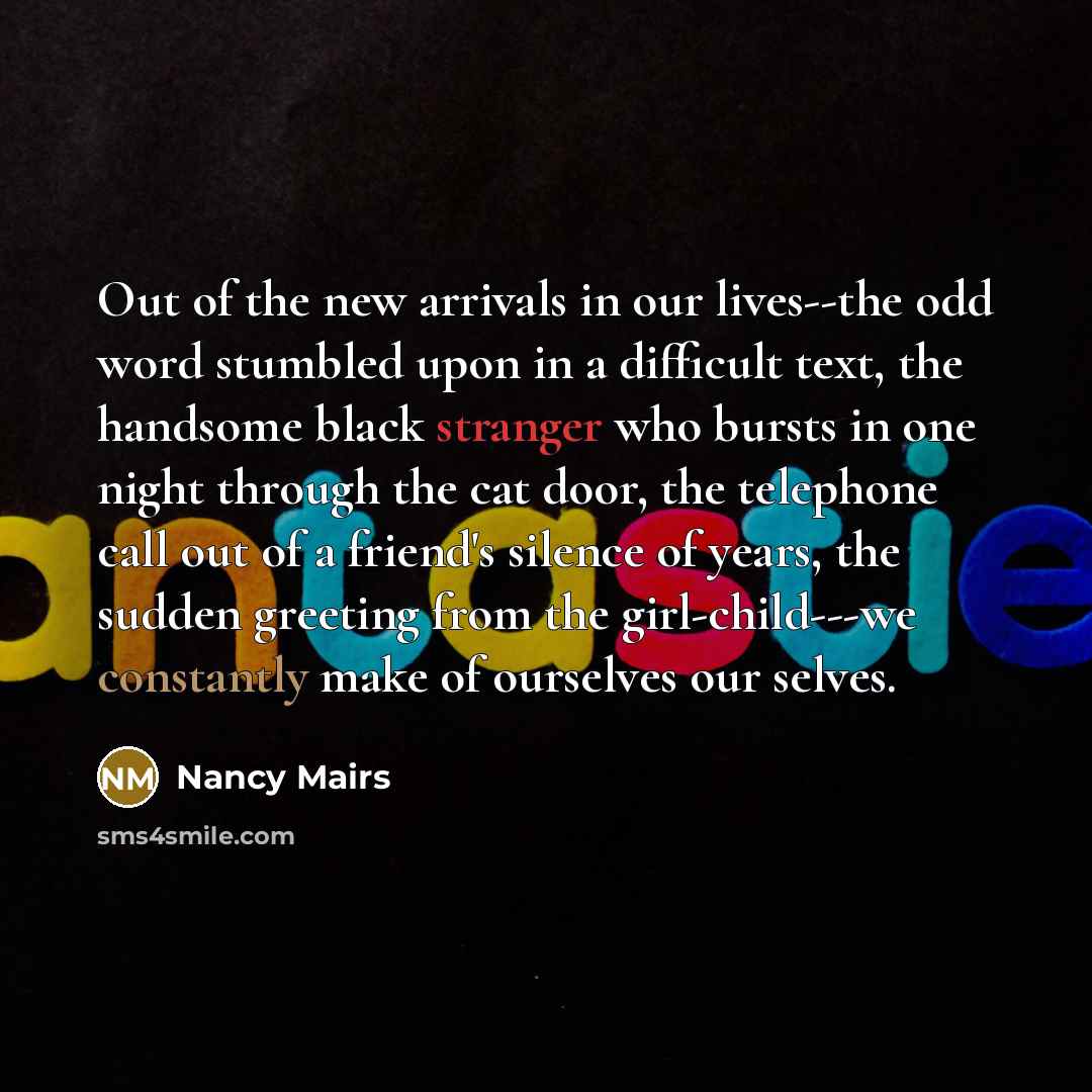 “Out of the new arrivals in our lives--the odd word…” quote by Nancy Mairs