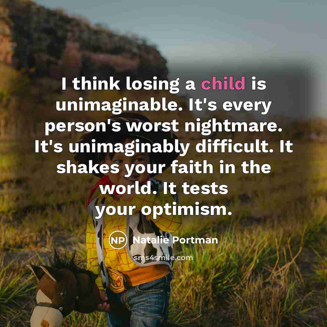 “I think losing a child is unimaginable. It's every person's…” quote by Natalie Portman