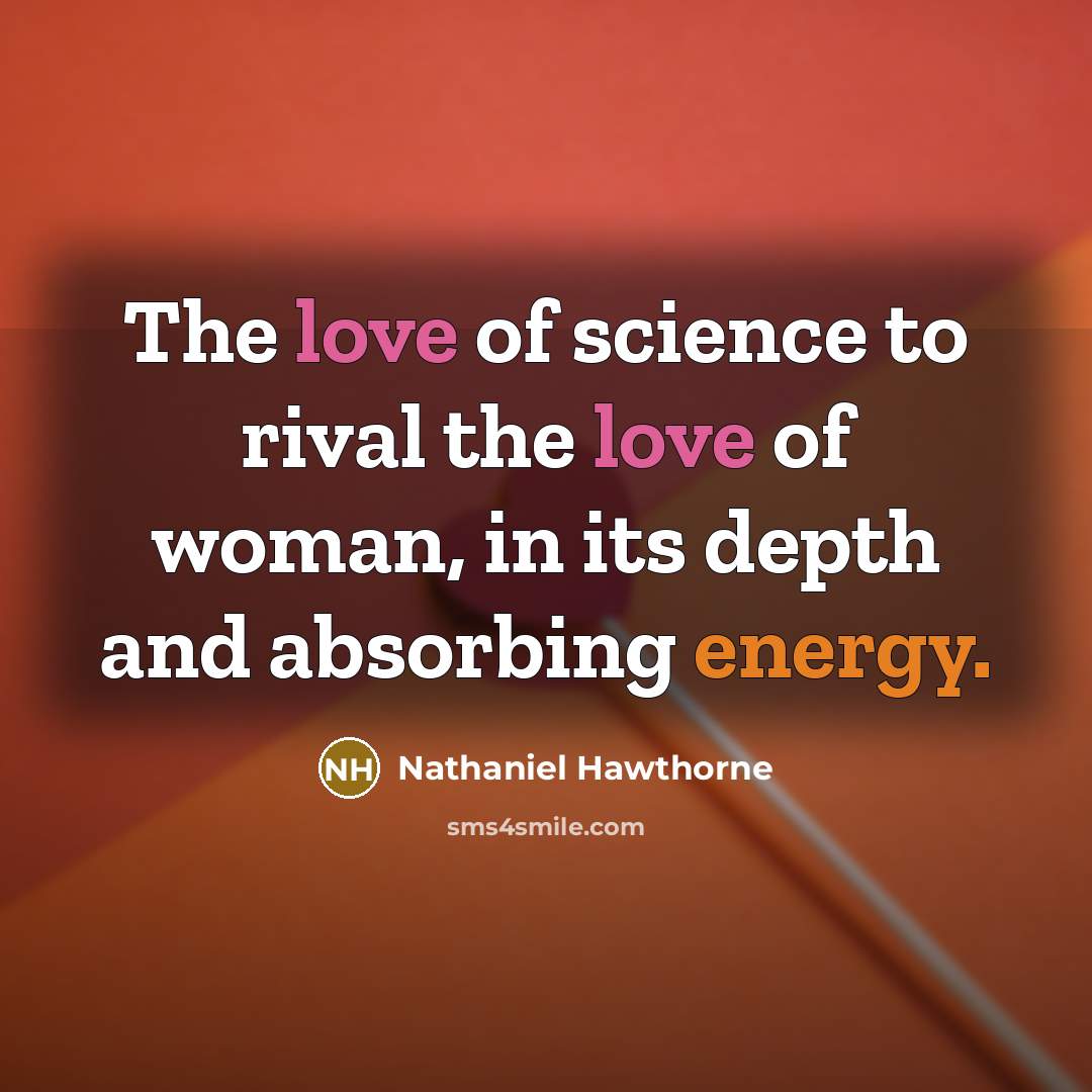 “The love of science to rival the love of woman,…” quote by Nathaniel Hawthorne
