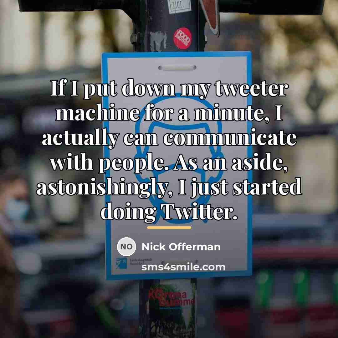 “If I put down my tweeter machine for a minute,…” quote by Nick Offerman