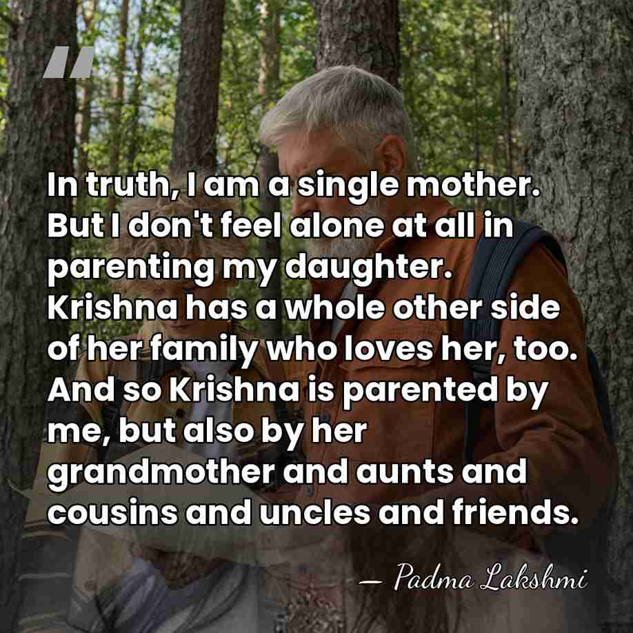 In truth, I am a single mother. But I don't feel alone&hellip; - Padma Lakshmi