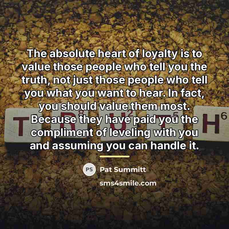 “The absolute heart of loyalty is to value those people…” quote by Pat Summitt