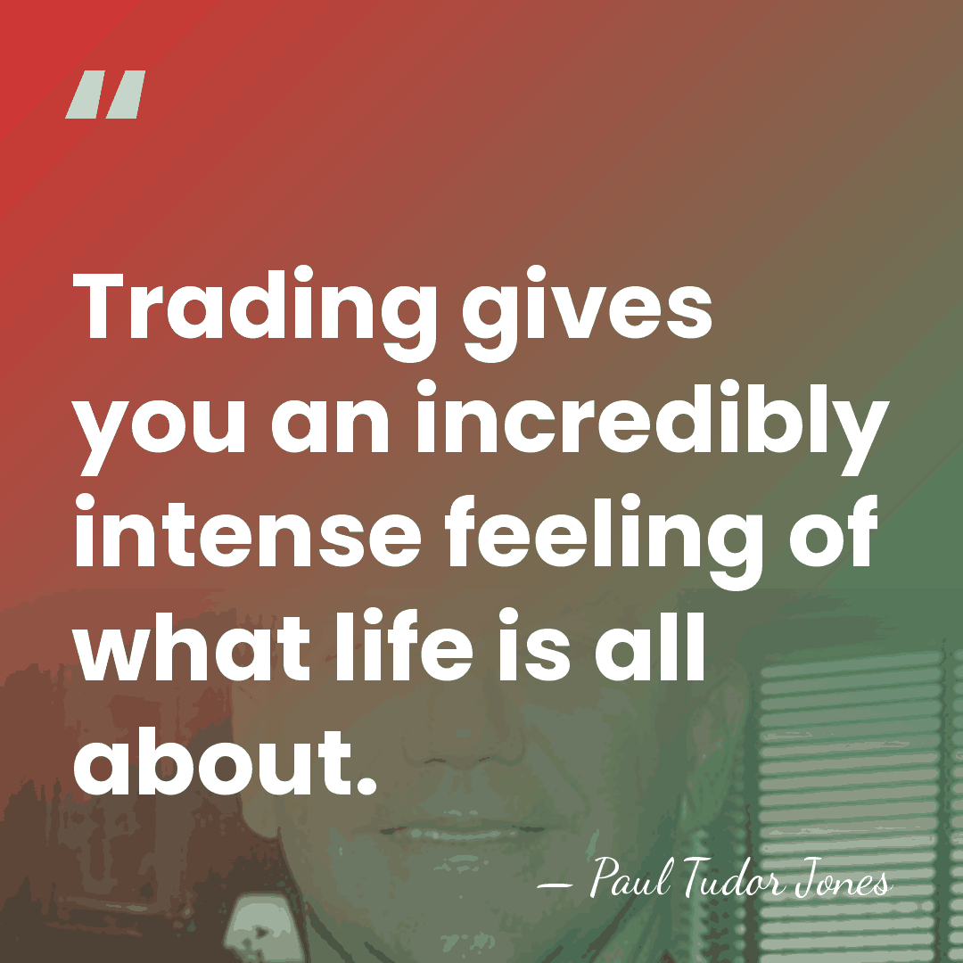 Trading gives you an incredibly intense feeling of what life is all&hellip; - Paul Tudor Jones