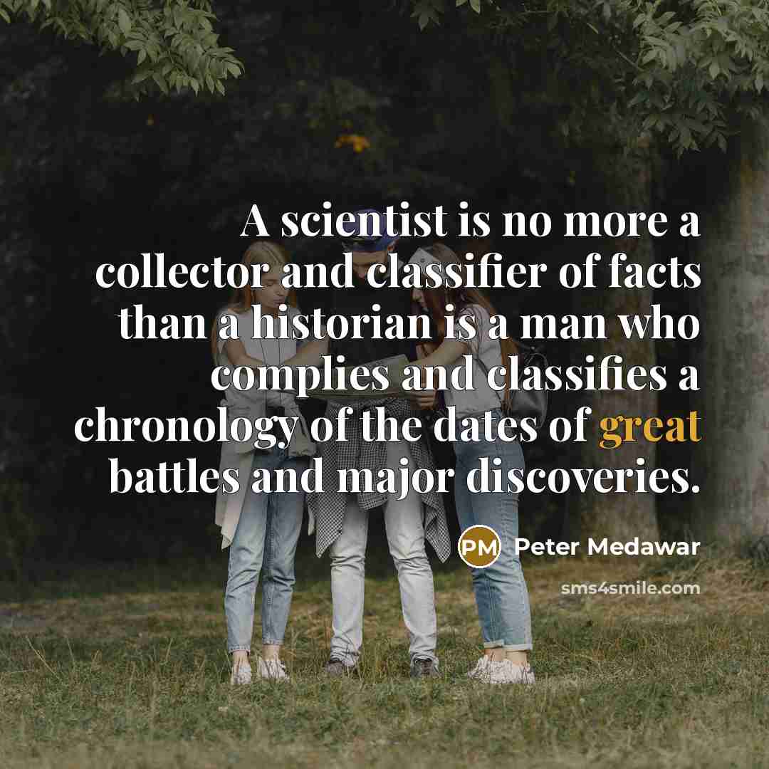 “A scientist is no more a collector and classifier of…” quote by Peter Medawar
