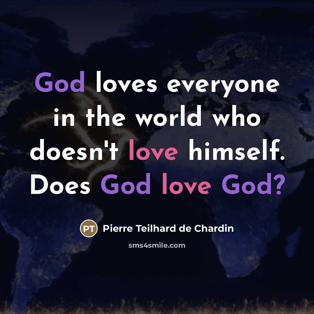 “God loves everyone in the world who doesn't love himself.…” quote by Pierre Teilhard de Chardin