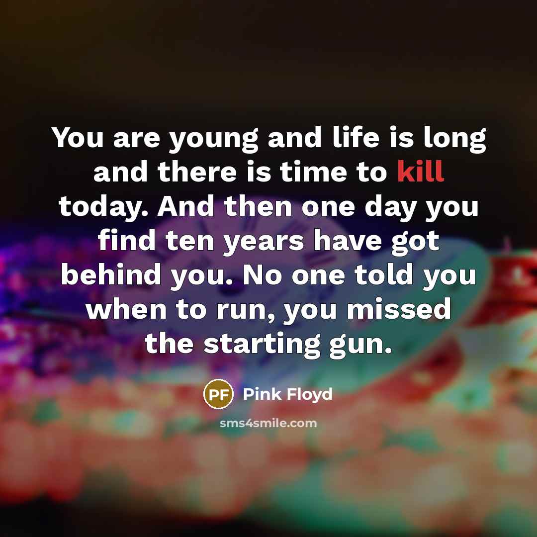 “You are young and life is long and there is…” quote by Pink Floyd