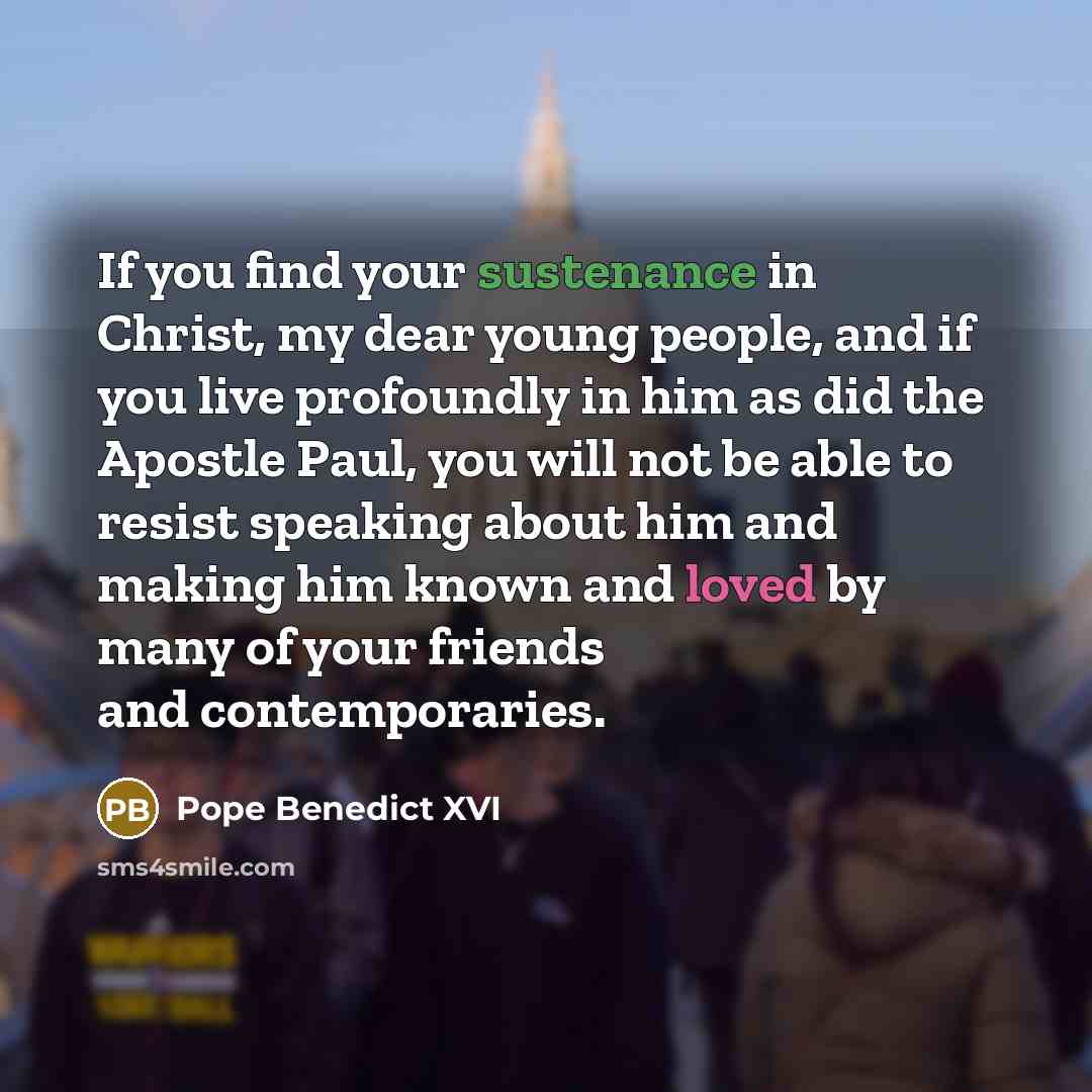 “If you find your sustenance in Christ, my dear young…” quote by Pope Benedict XVI