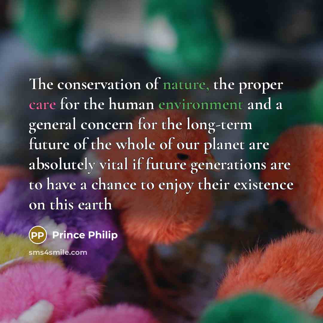 “The conservation of nature, the proper care for the human…” quote by Prince Philip