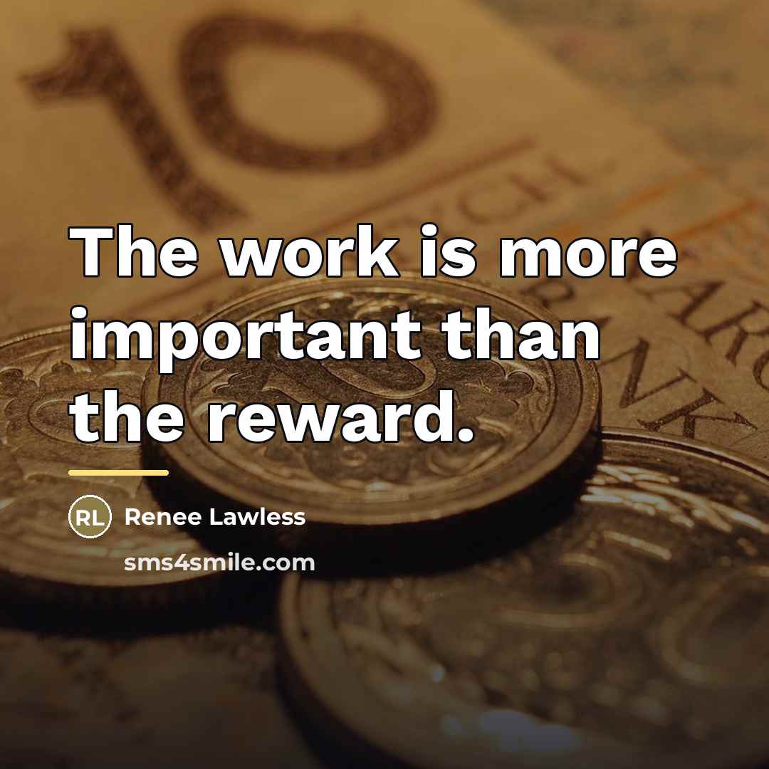 “The work is more important than the reward.…” quote by Renee Lawless
