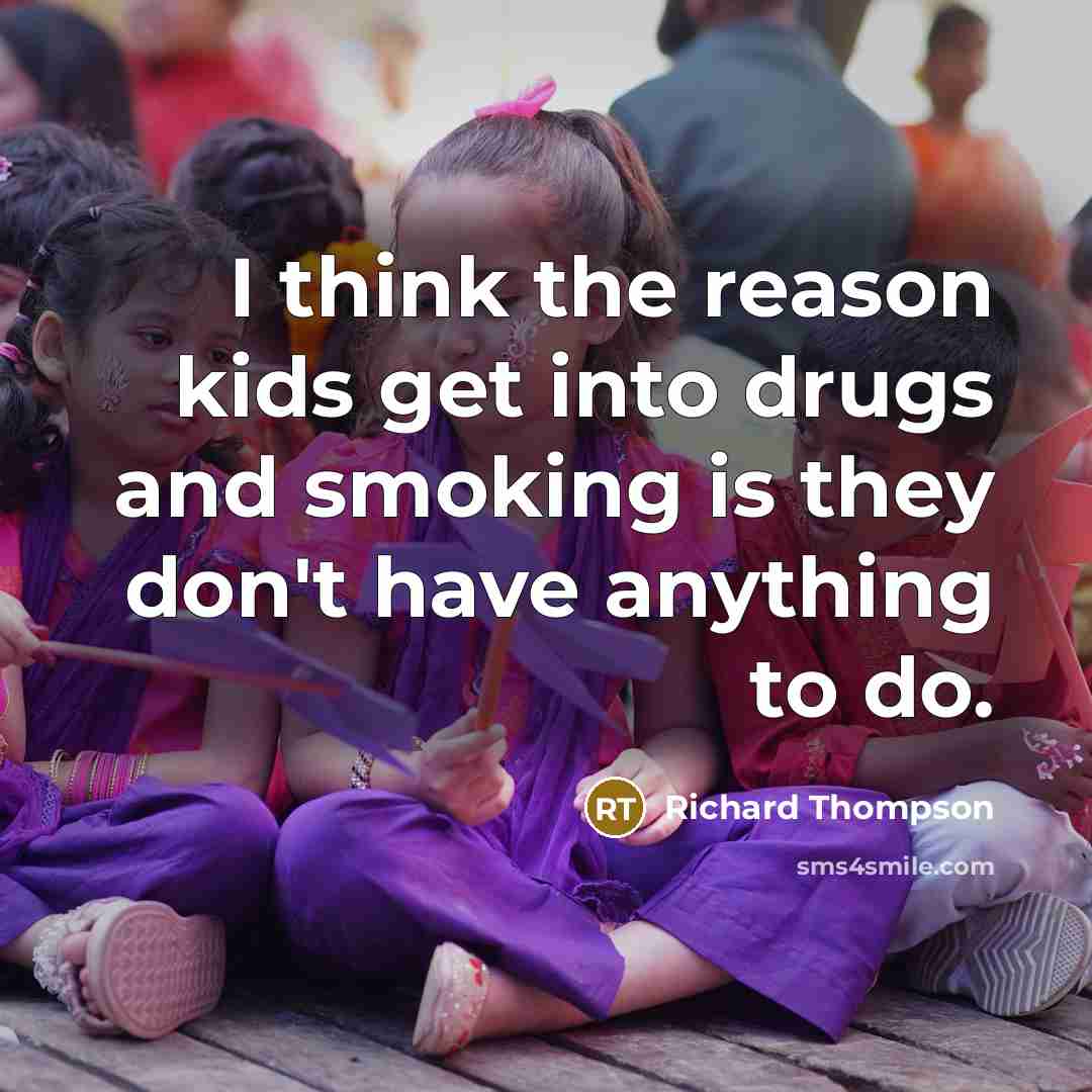 “I think the reason kids get into drugs and smoking…” quote by Richard Thompson