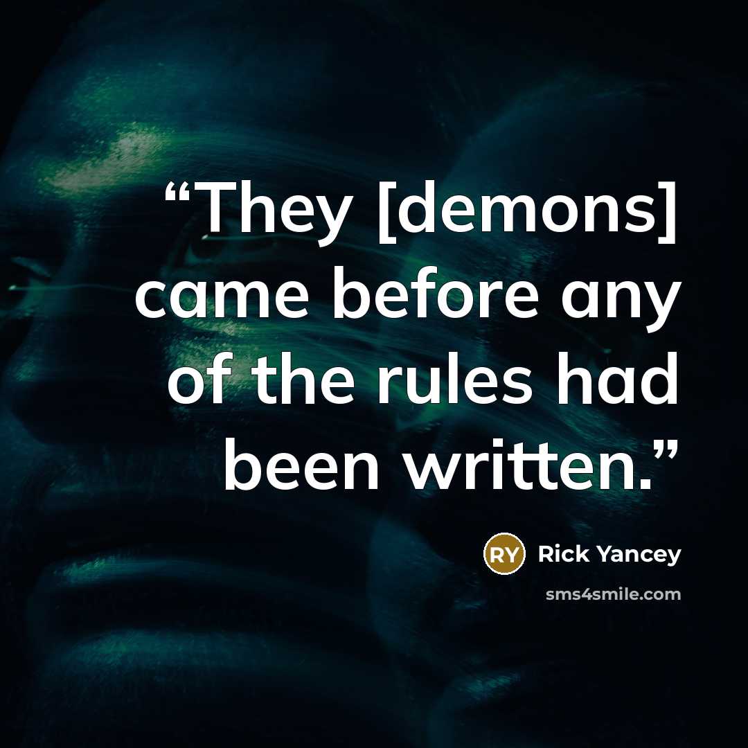 “They [demons] came before any of the rules had been written.” quote by Rick Yancey