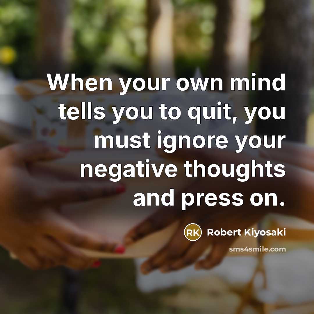 “When your own mind tells you to quit, you must…” quote by Robert Kiyosaki