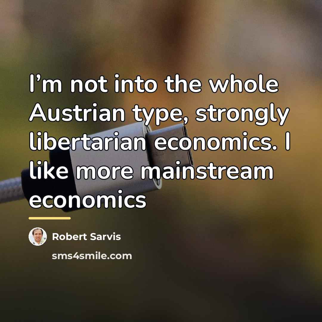 “I’m not into the whole Austrian type, strongly libertarian economics.…” quote by Robert Sarvis