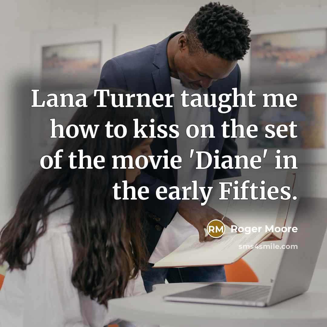 “Lana Turner taught me how to kiss on the set…” quote by Roger Moore
