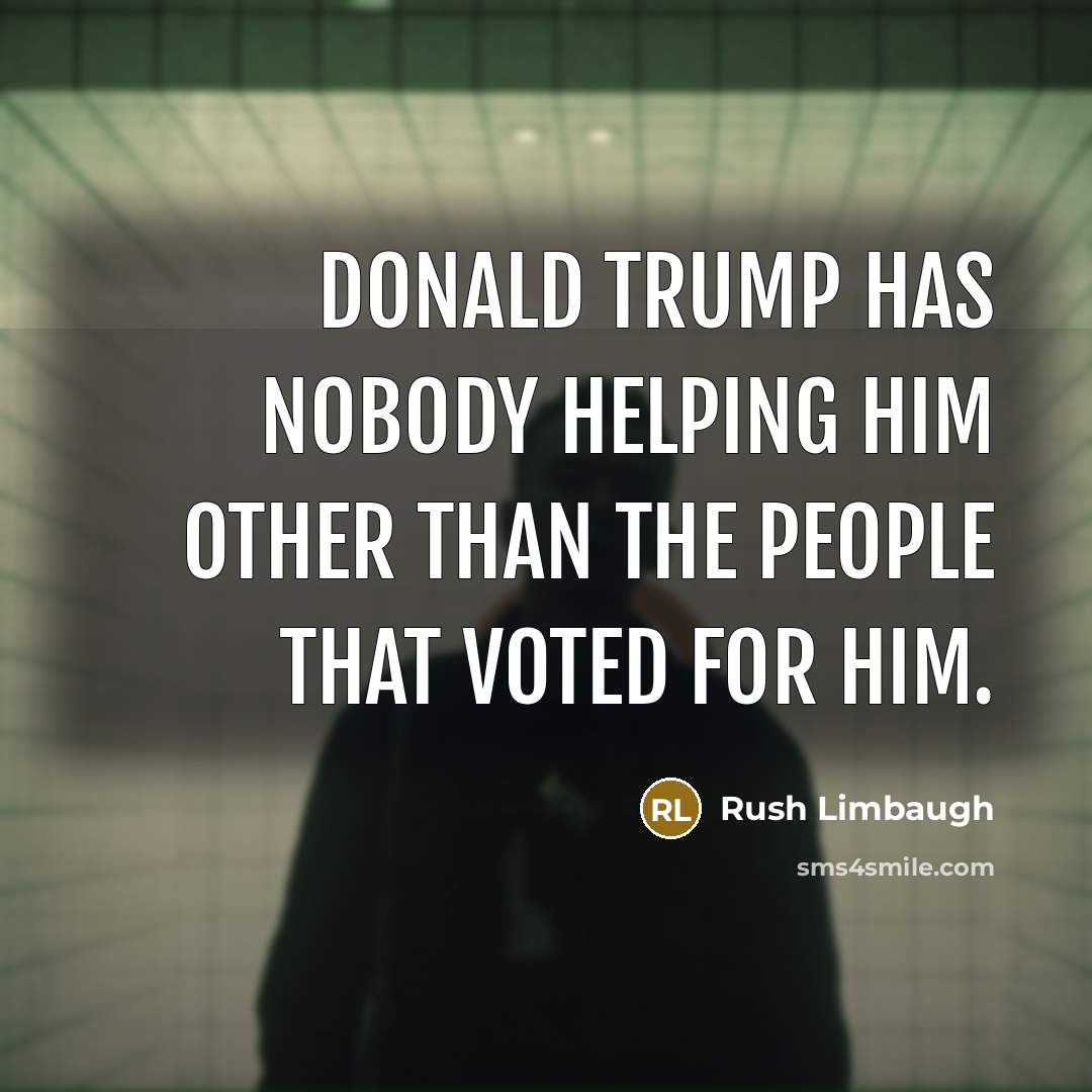 “Donald Trump has nobody helping him other than the people…” quote by Rush Limbaugh